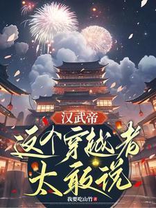 汉武帝这个穿越者太敢说作者我要吃山竹